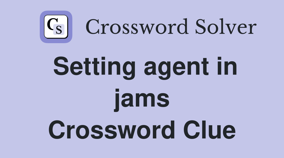 Setting agent in jams Crossword Clue