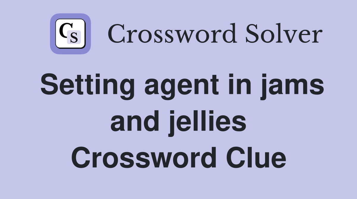 Setting agent in jams and jellies Crossword Clue