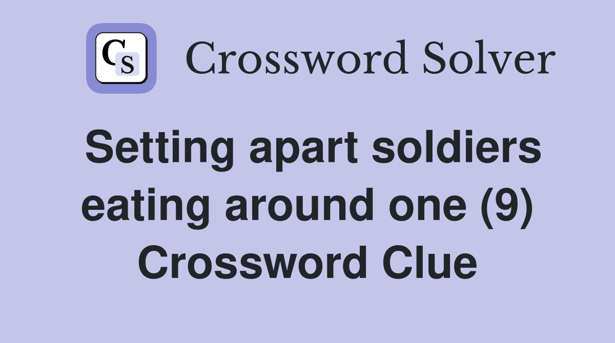 Setting apart soldiers eating around one (9) Crossword Clue