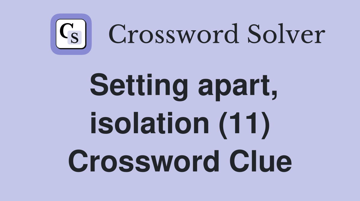 Setting apart, isolation (11) Crossword Clue