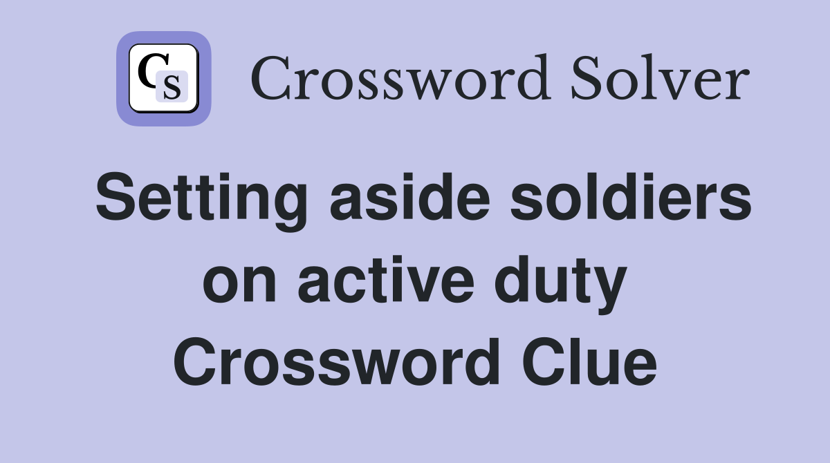 Setting aside soldiers on active duty Crossword Clue