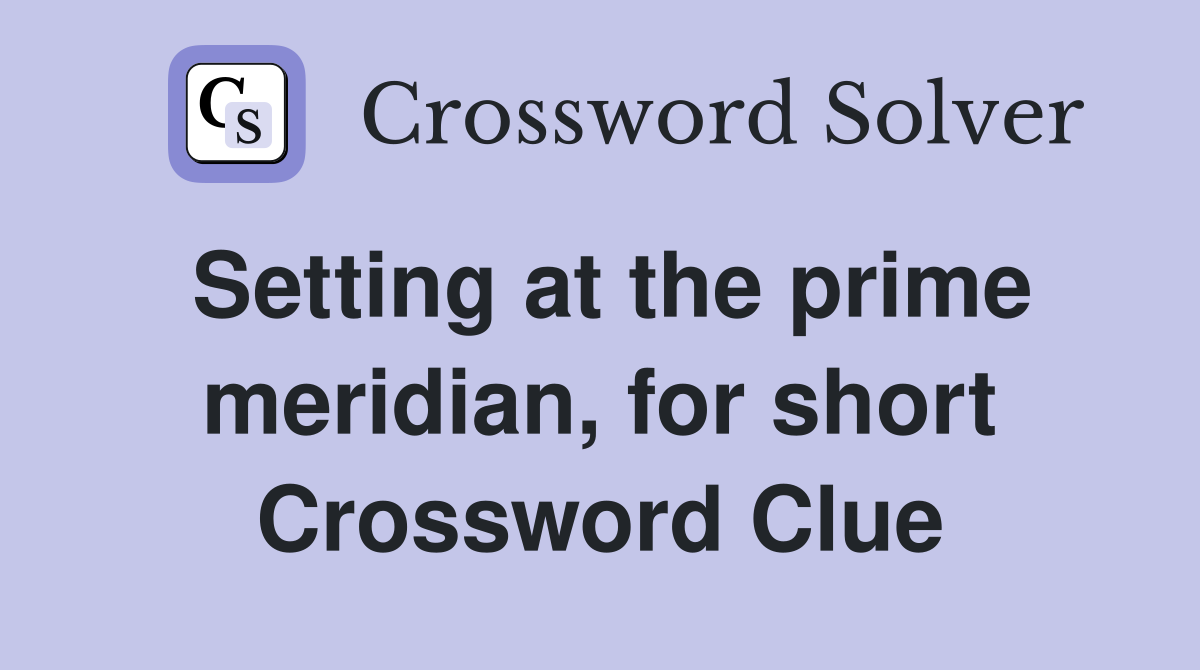 Setting at the prime meridian, for short Crossword Clue