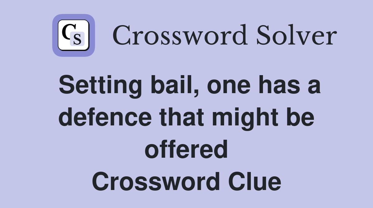 Setting bail, one has a defence that might be offered Crossword Clue