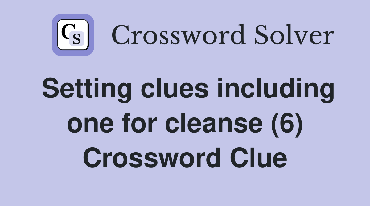 Setting clues including one for cleanse (6) Crossword Clue