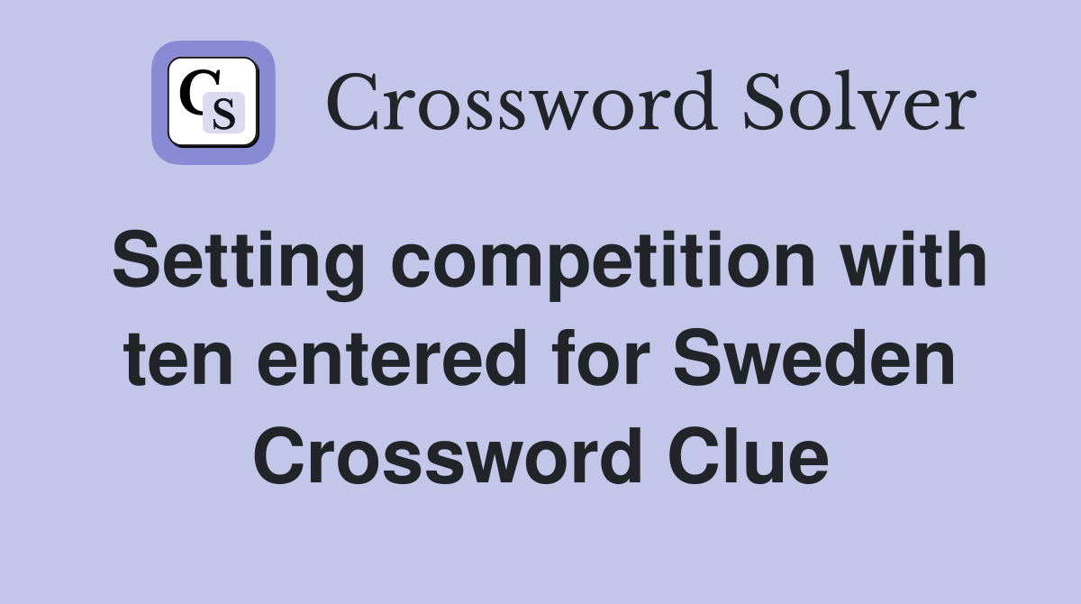 Setting competition with ten entered for Sweden Crossword Clue