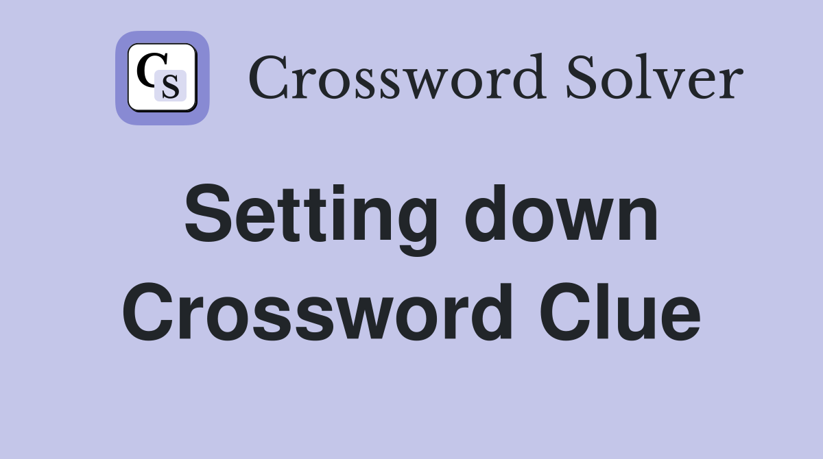 Setting down Crossword Clue