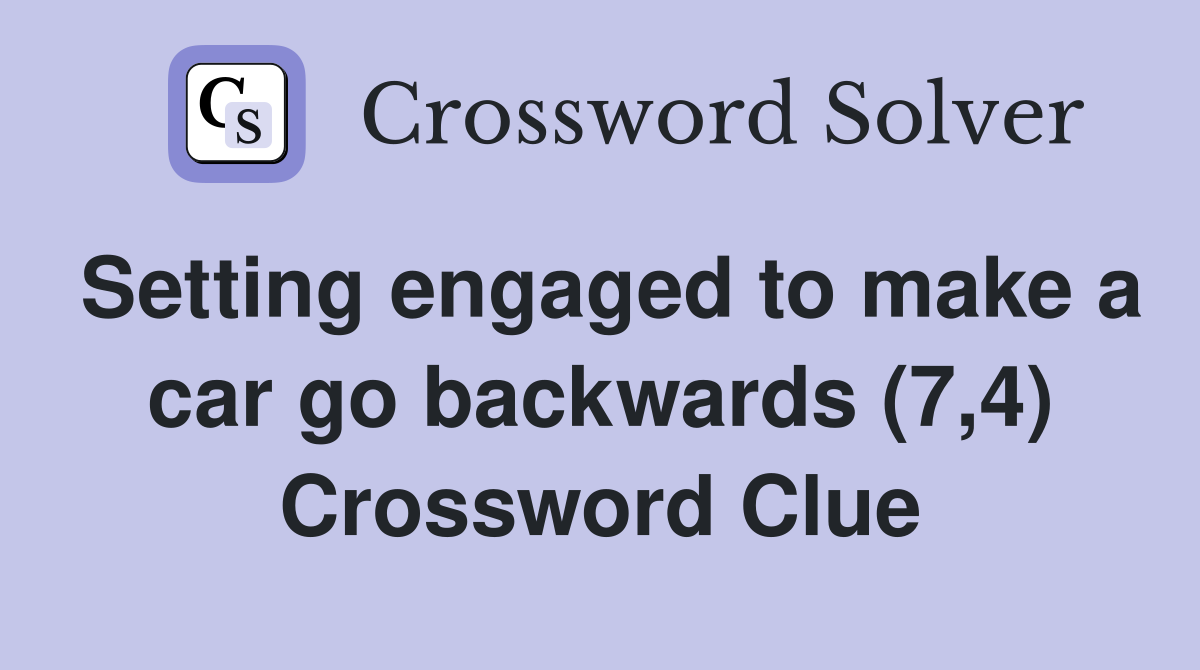 Setting engaged to make a car go backwards (7,4) Crossword Clue