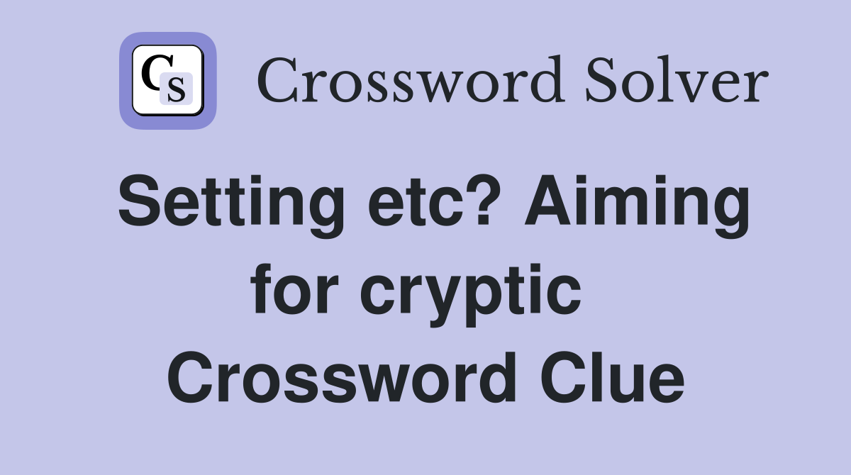 Setting etc? Aiming for cryptic  Crossword Clue