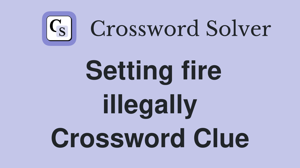 Setting fire illegally Crossword Clue