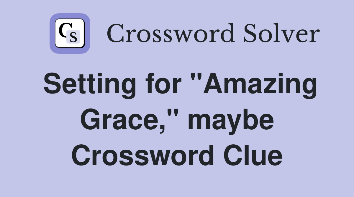 Setting for "Amazing Grace," maybe Crossword Clue