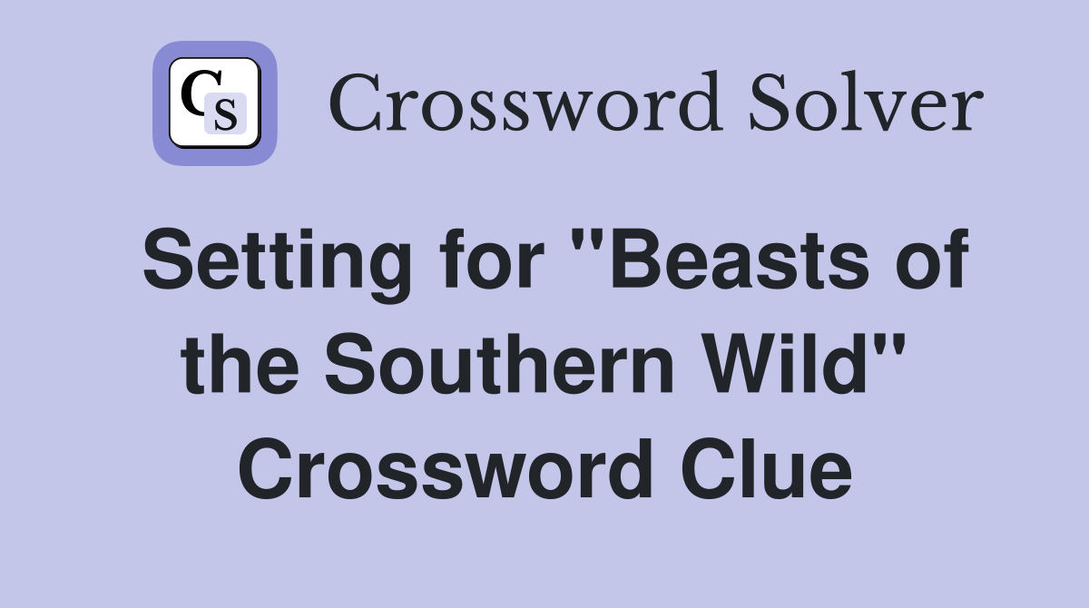 Setting for "Beasts of the Southern Wild" Crossword Clue