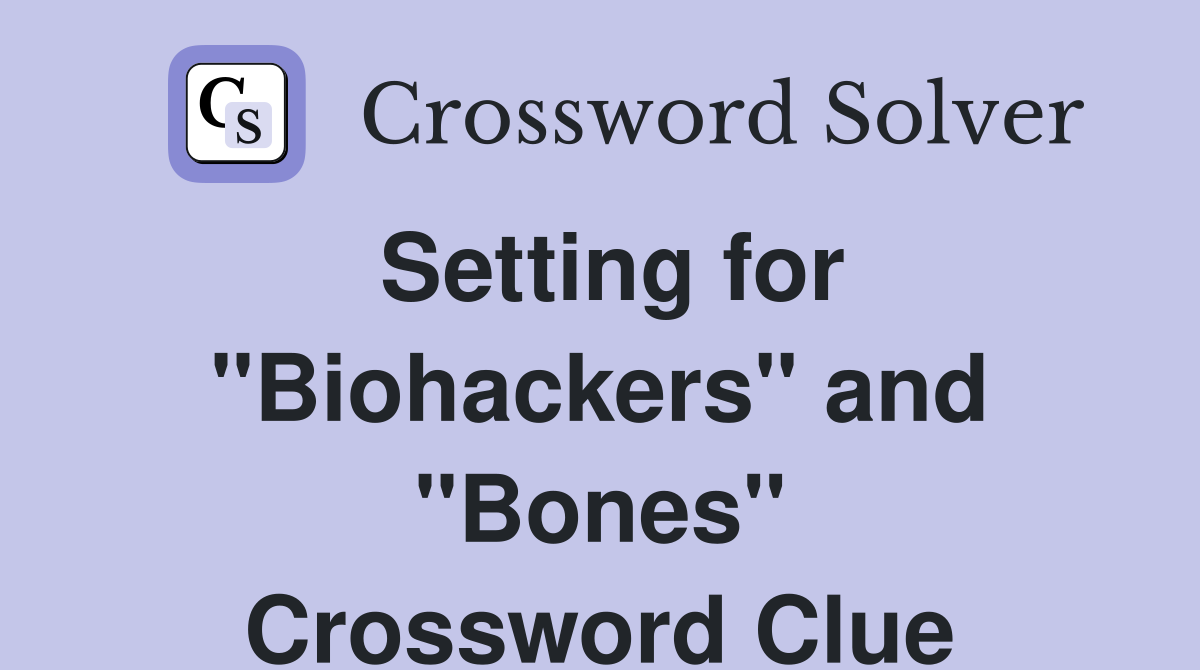 Setting for "Biohackers" and "Bones" Crossword Clue