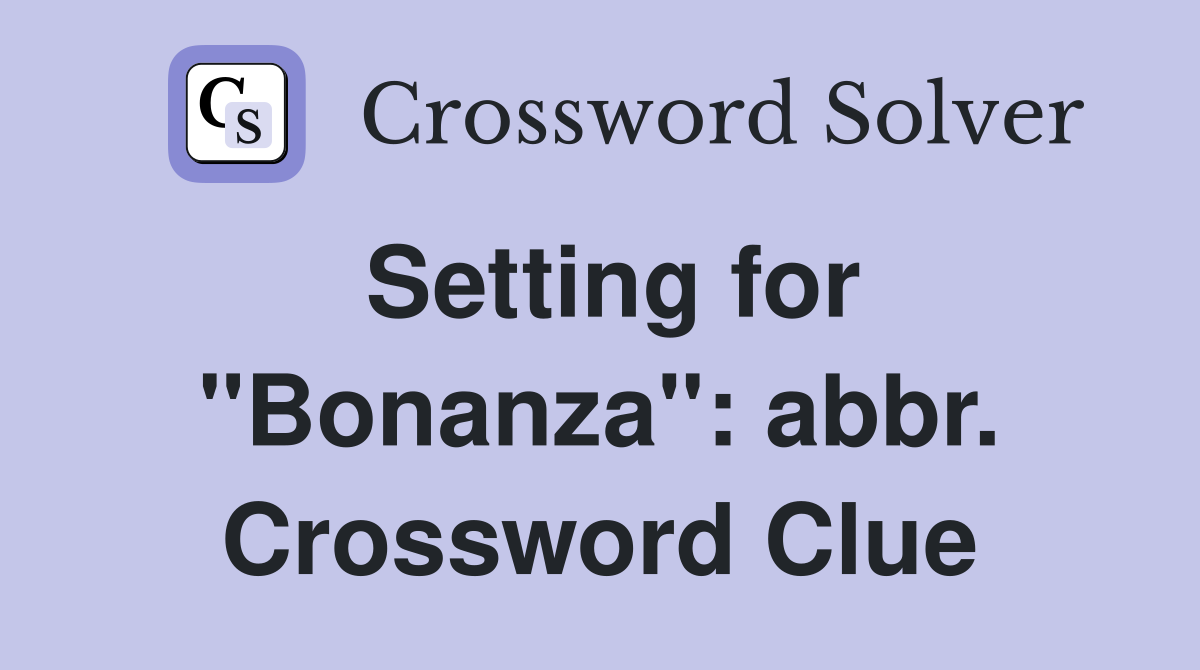 Setting for "Bonanza": abbr. Crossword Clue