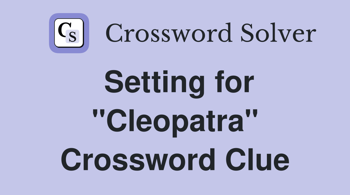 Setting for "Cleopatra" Crossword Clue