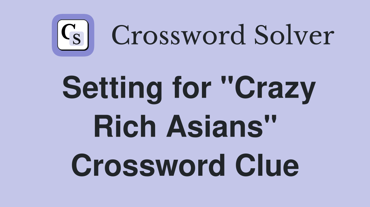 Setting for "Crazy Rich Asians" Crossword Clue