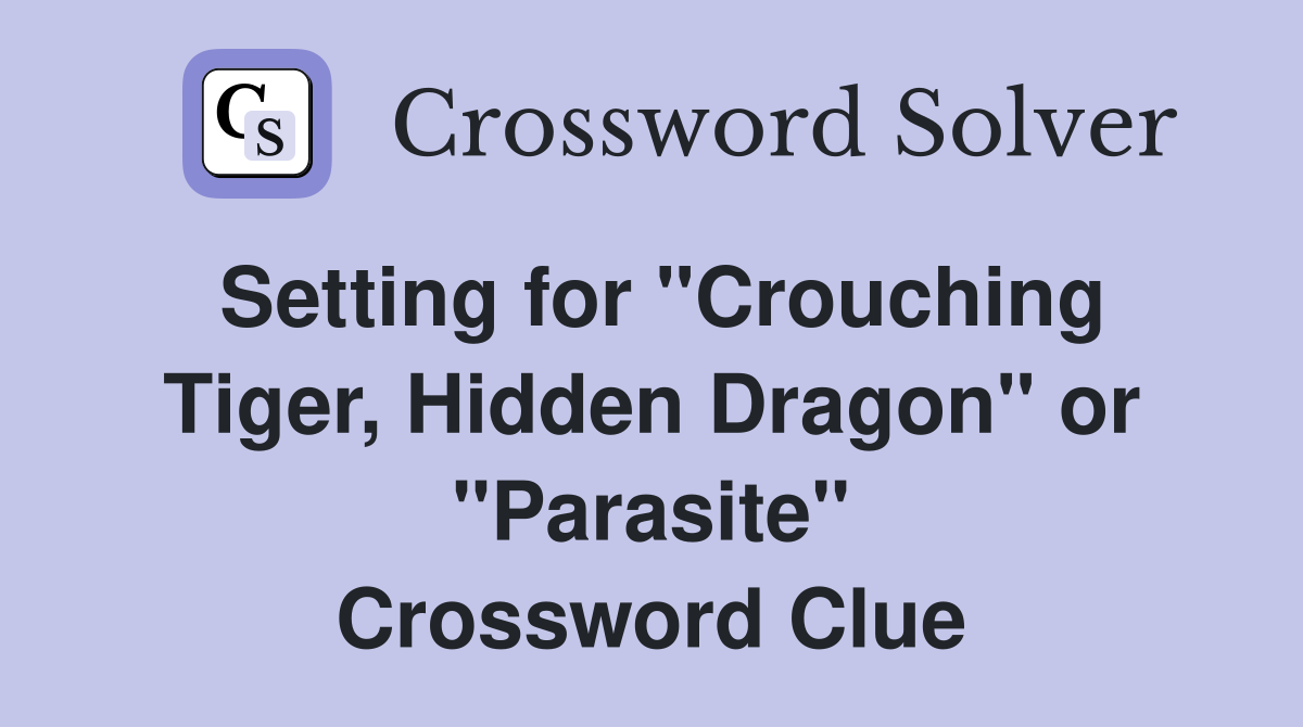 Setting for "Crouching Tiger, Hidden Dragon" or "Parasite" Crossword Clue