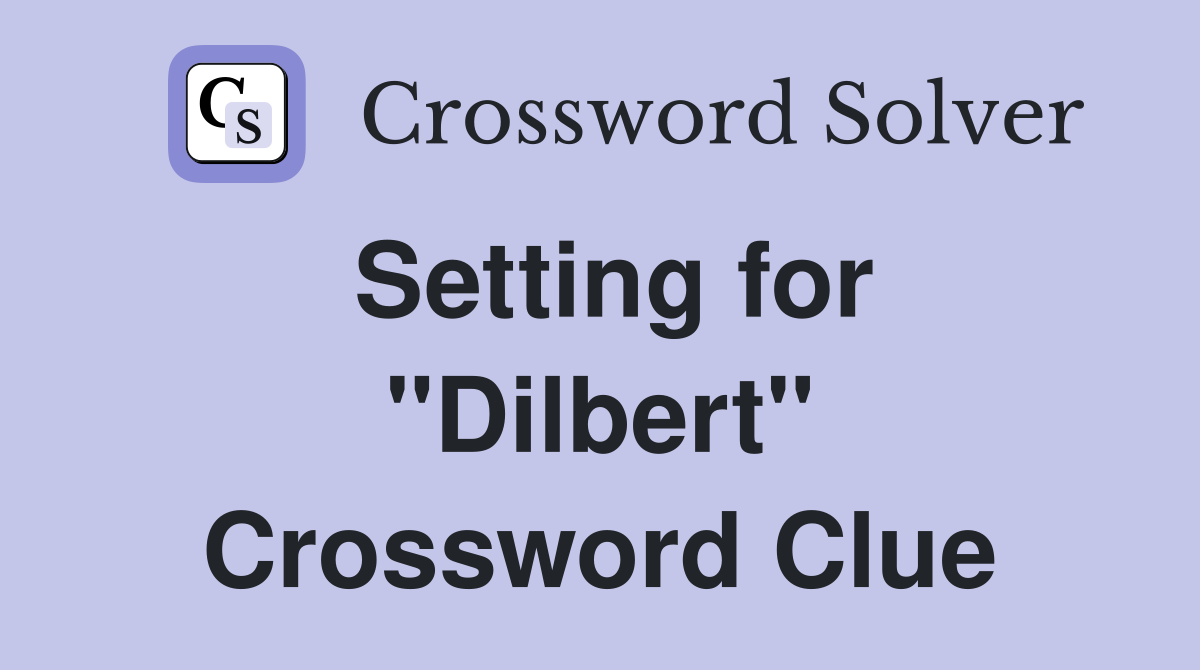Setting for "Dilbert" Crossword Clue