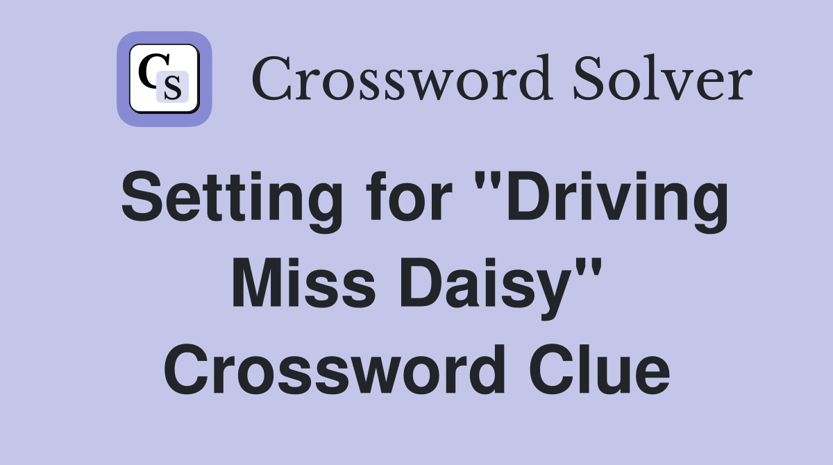 Setting for "Driving Miss Daisy" Crossword Clue
