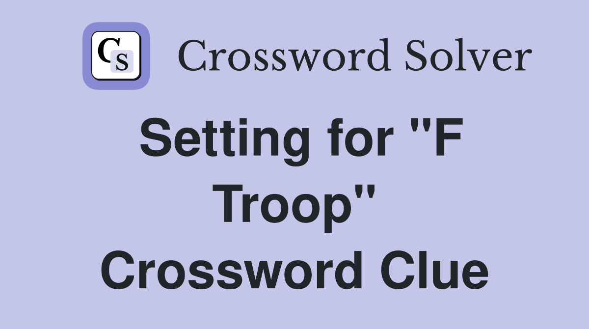 Setting for "F Troop" Crossword Clue