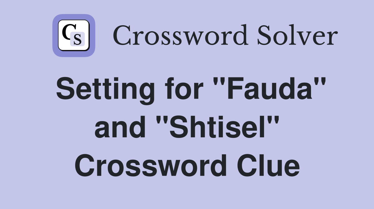 Setting for "Fauda" and "Shtisel" Crossword Clue
