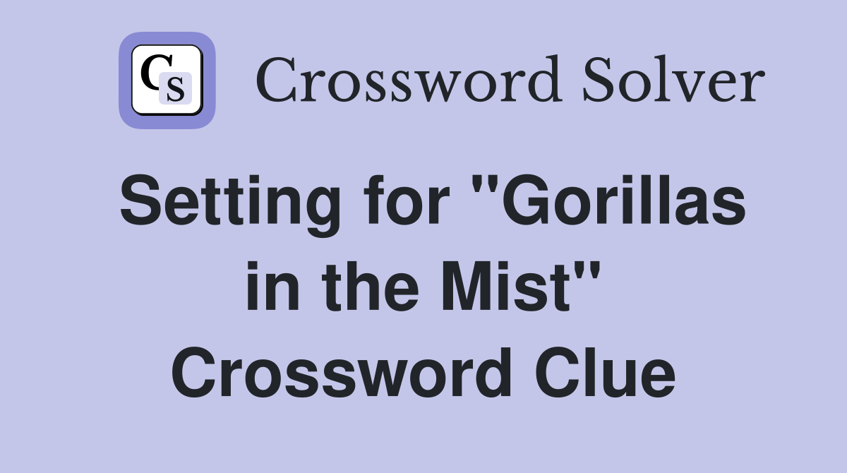 Setting for "Gorillas in the Mist" Crossword Clue