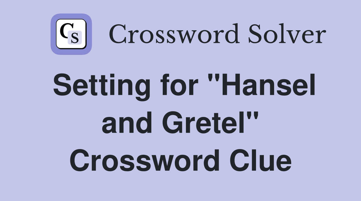 Setting for "Hansel and Gretel" Crossword Clue