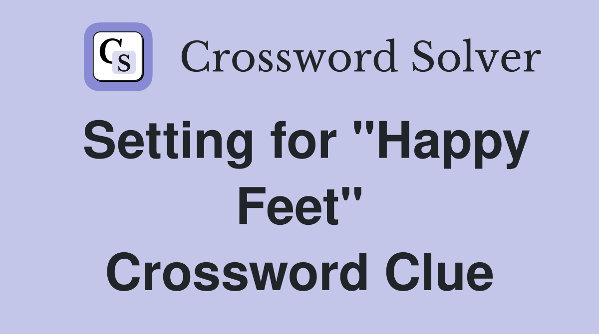 Setting for "Happy Feet" Crossword Clue