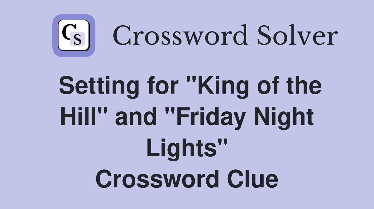 Setting for "King of the Hill" and "Friday Night Lights" Crossword Clue