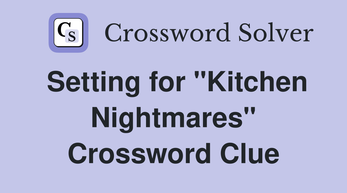 Setting for "Kitchen Nightmares" Crossword Clue