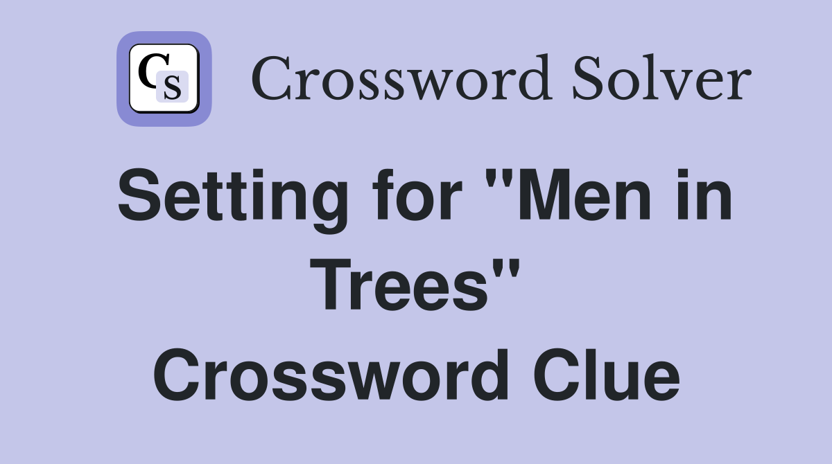 Setting for "Men in Trees" Crossword Clue