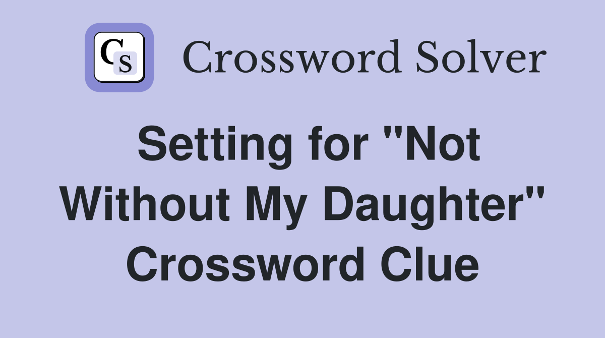 Setting for "Not Without My Daughter" Crossword Clue