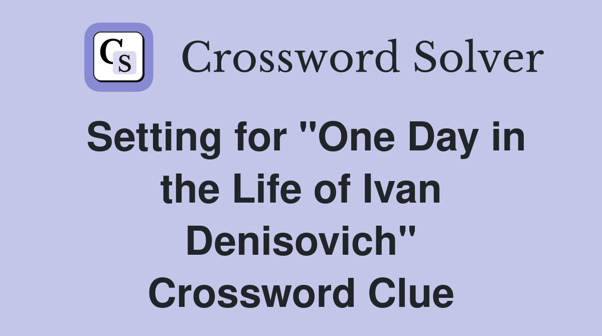 Setting for "One Day in the Life of Ivan Denisovich" Crossword Clue
