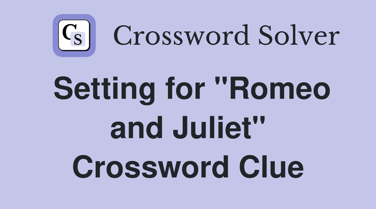 Setting for "Romeo and Juliet" Crossword Clue
