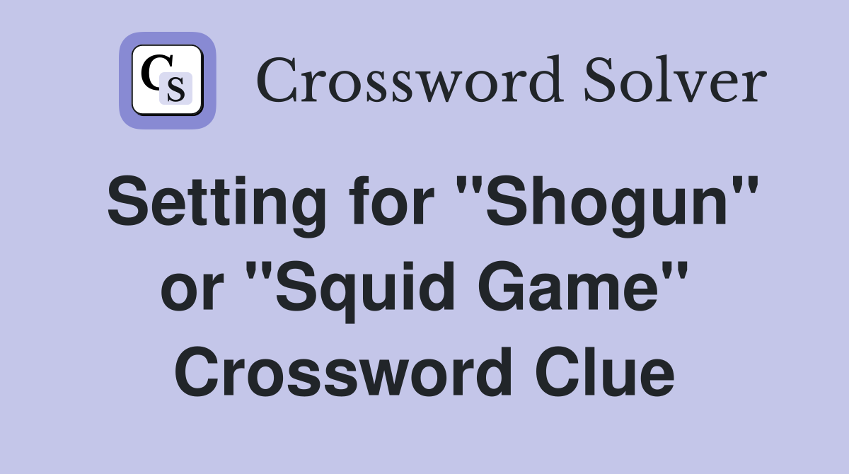 Setting for "Shogun" or "Squid Game" Crossword Clue