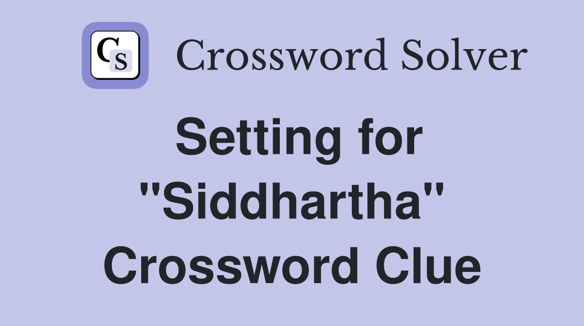 Setting for "Siddhartha" Crossword Clue