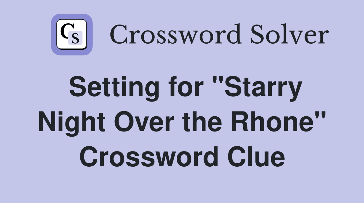 Setting for "Starry Night Over the Rhone" Crossword Clue
