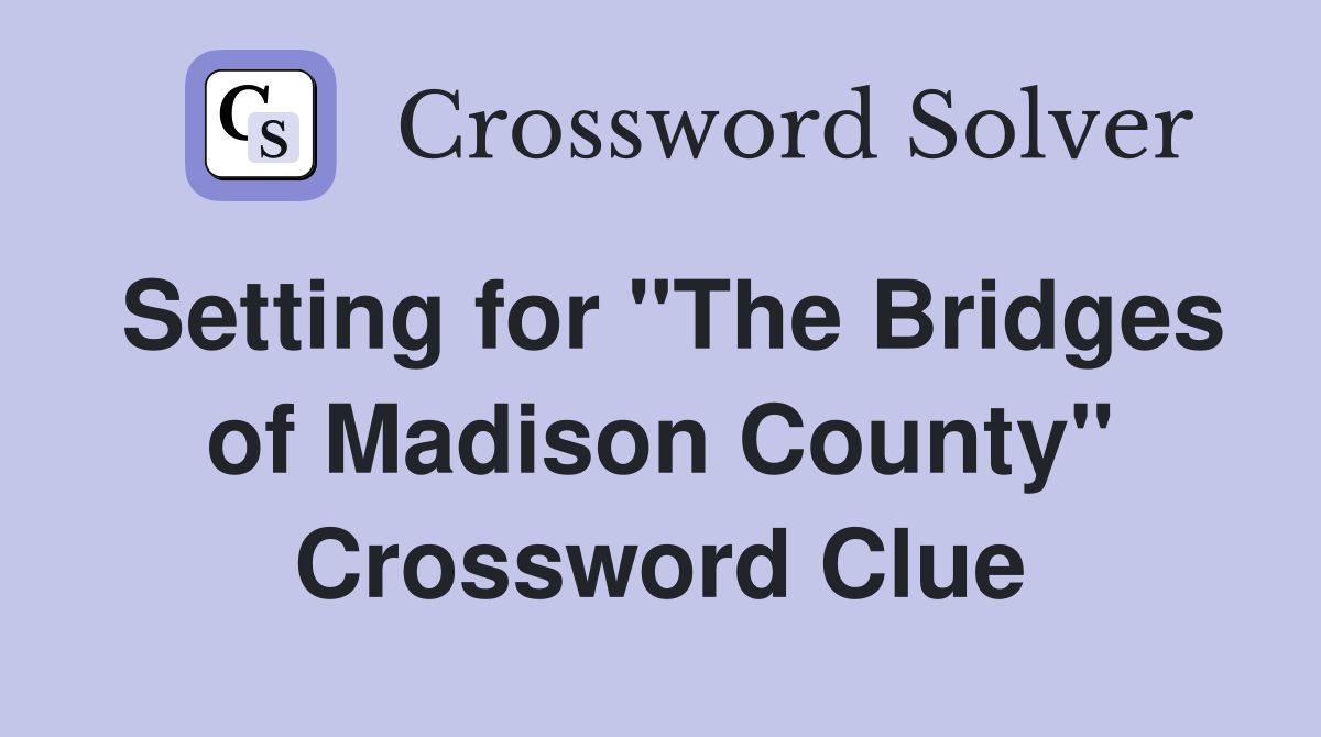 Setting for "The Bridges of Madison County" Crossword Clue