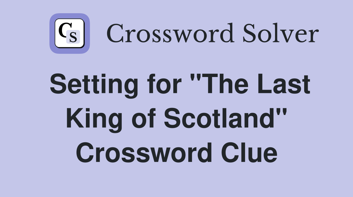 Setting for "The Last King of Scotland" Crossword Clue