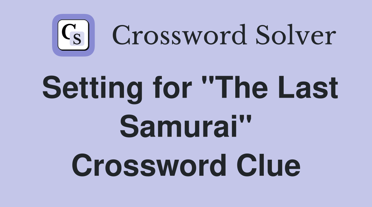 Setting for "The Last Samurai" Crossword Clue