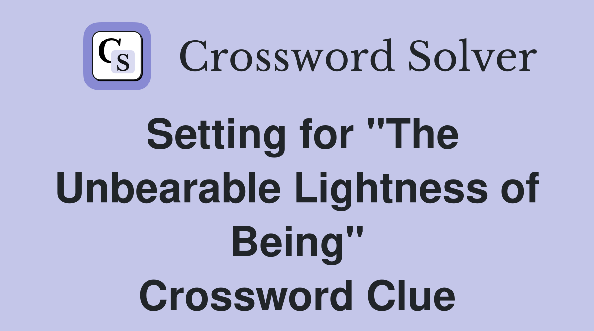 Setting for "The Unbearable Lightness of Being" Crossword Clue