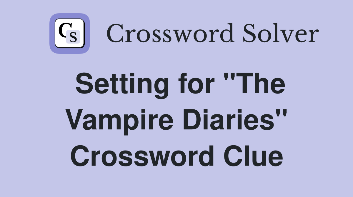 Setting for "The Vampire Diaries" Crossword Clue