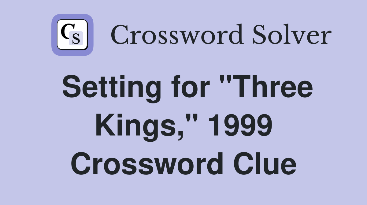 Setting for "Three Kings," 1999 Crossword Clue