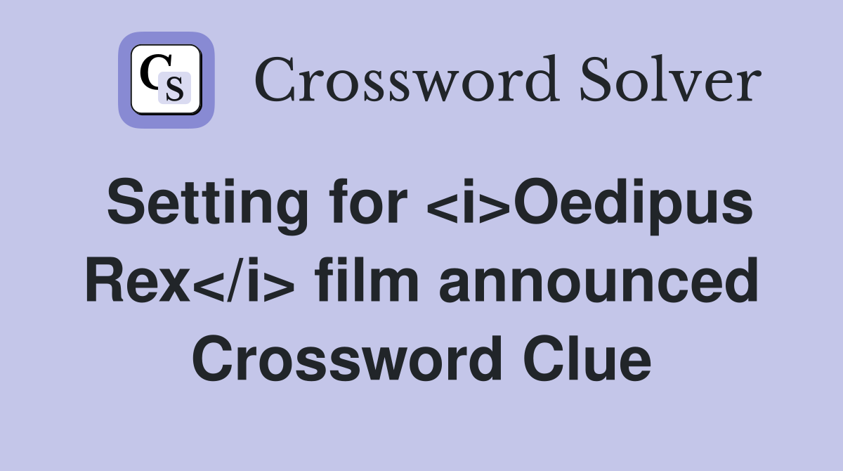 Setting for <i>Oedipus Rex</i> film announced Crossword Clue