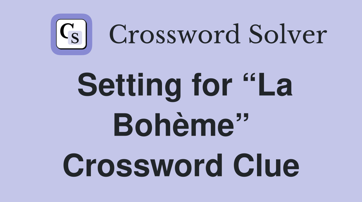 Setting for “La Bohème” Crossword Clue