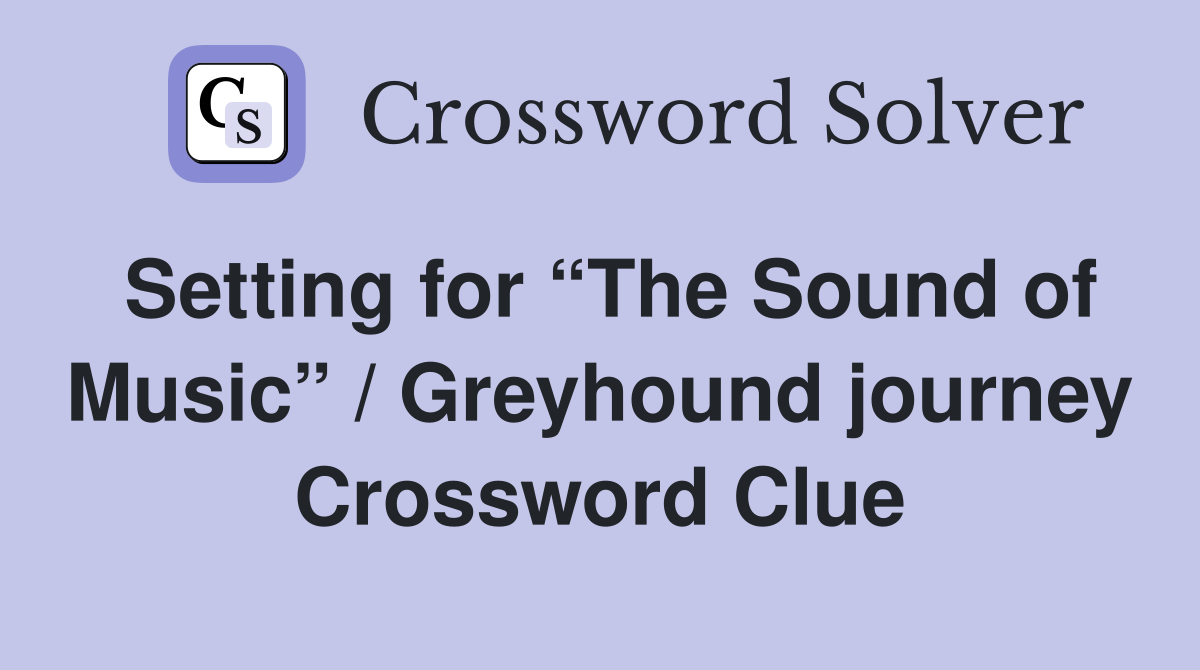 Setting for “The Sound of Music” / Greyhound journey Crossword Clue
