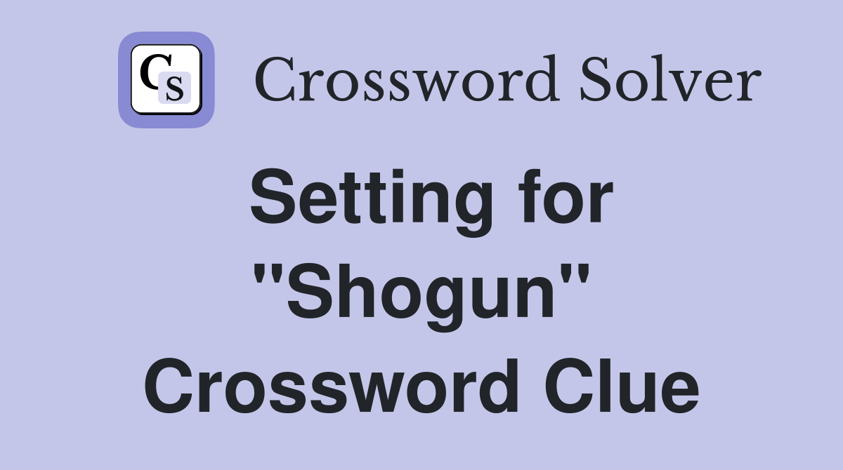 Setting for ''Shogun'' Crossword Clue