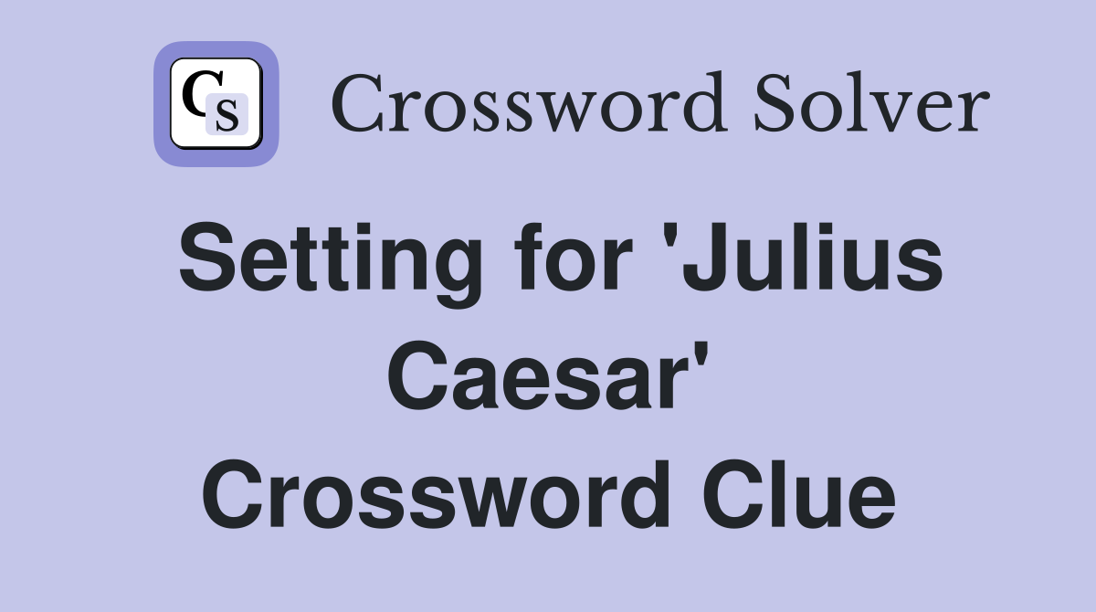 Setting for 'Julius Caesar' Crossword Clue
