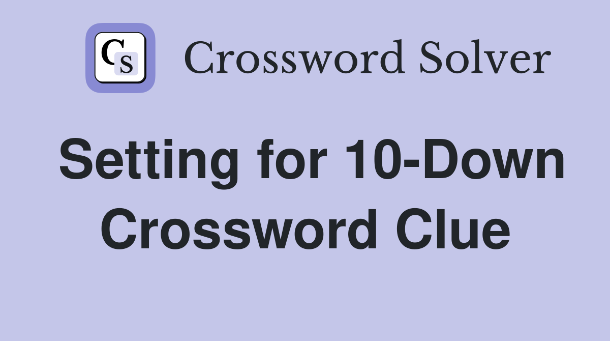 Setting for 10-Down Crossword Clue