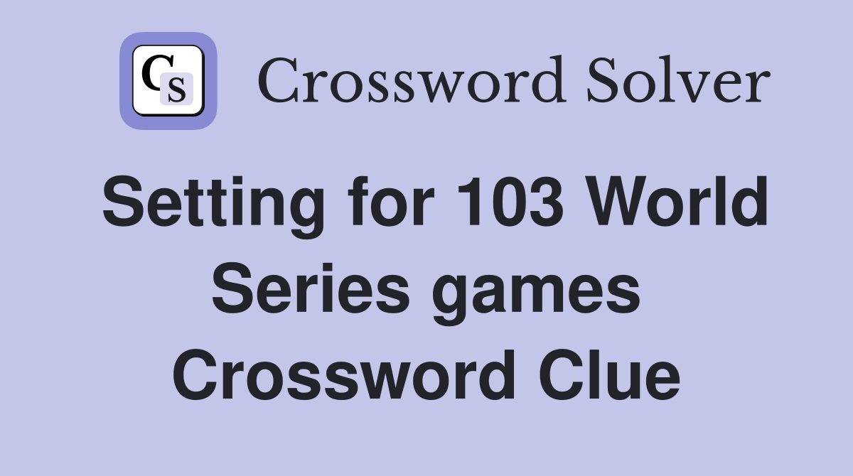 Setting for 103 World Series games Crossword Clue