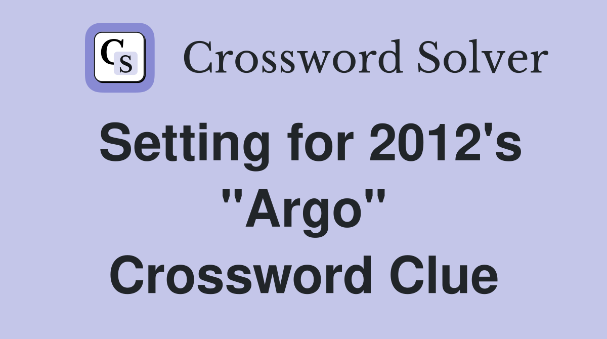 Setting for 2012's "Argo" Crossword Clue
